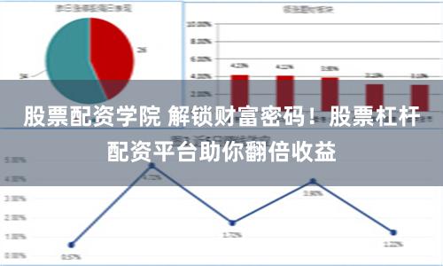 股票配资学院 解锁财富密码！股票杠杆配资平台助你翻倍收益