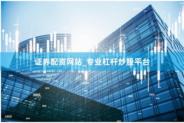 证券配资网站_专业杠杆炒股平台