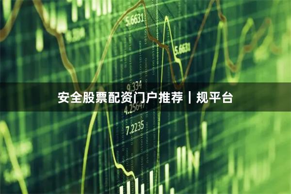 安全股票配资门户推荐|规平台