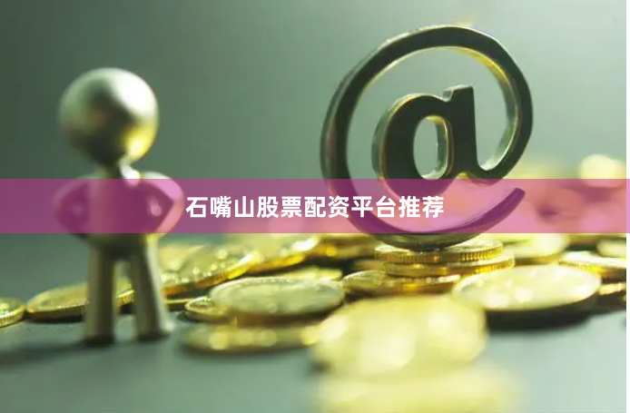 石嘴山股票配资平台推荐